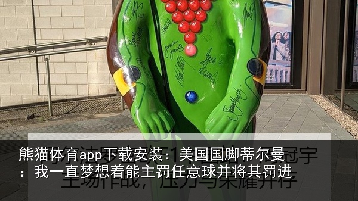 熊猫体育app下载安装:美国国脚蒂尔曼:我一直相关情况球并将其罚进