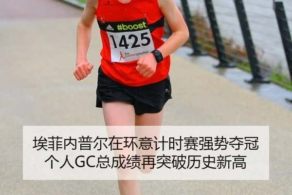埃菲内普尔在环意计时赛强势夺冠 个人GC总成绩再突破历史新高